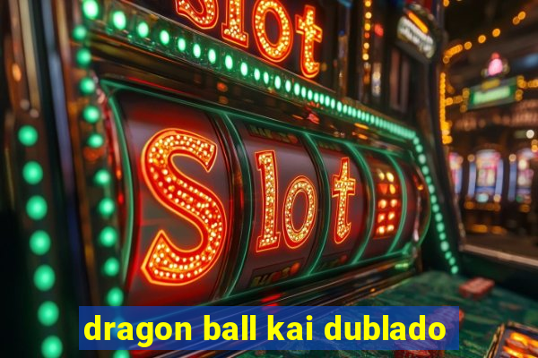 dragon ball kai dublado